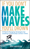 Make Waves: 10 Hard-charging Strategies for Leading in Politically Correct Times
