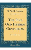 The Fine Old Hebrew Gentleman (Classic Reprint)
