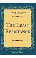 The Least Resistance (Classic Reprint)