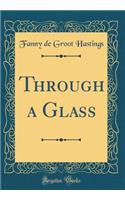 Through a Glass (Classic Reprint)
