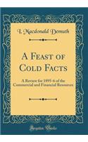 A Feast of Cold Facts: A Review for 1895-6 of the Commercial and Financial Resources (Classic Reprint)