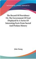 The Record Of Providence Or, The Government Of God Displayed In A Series Of Interesting Facts From Sacred And Profane History