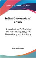 Italian Conversational Course: A New Method Of Teaching The Italian Language, Both Theoretically And Practically(English)