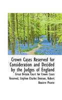Crown Cases Reserved for Consideration and Decided by the Judges of England