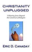 Christianity Unplugged: Following Jesus Beyond the Construct of Religion