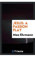 Jesus: A Passion Play