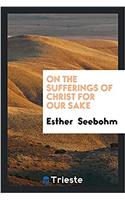 On the Sufferings of Christ for Our Sake