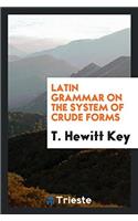 Latin Grammar on the System of Crude Forms