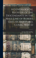Genealogical Register of the Descendants in the Male Line of Robert Day, of Hartford, Conn., who D