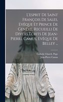 L'esprit De Saint François De Sales, Evêque Et Prince De Genêve, Recueilli De Divers Ecrits De Jean-Pierre Camus, Evêque De Belley ...