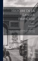 Histoire de la langue française; études sur les origines, l'étymologie, la grammaire, les dialectes, la versification et les lettres au moyen âge; Volume 2