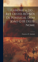 Chronica Do ... Rey Destes Reynos De Portugal Dom João O III Deste Nome