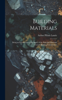 Building Materials; Being an Introduction to the Study of the Principal Materials Used in Building Construction