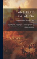 Anales De Cataluña: Y Epilogo Breve De Los Progressos, Y Famosos Hechos De La Nacion Catalana, De Sus Santos, Reliquias, Conventos Y Singulares Grandezas