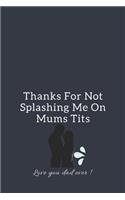 Thanks For Not Splashing Me On Mums Tits: Blank Lined Notebook: Funny present for father´s day and any other occasion.