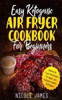Easy Ketogenic Air Fryer Cookbook For Beginners
