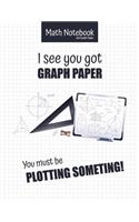 Math Notebook 5x5 Graph Paper I see you got GRAPH PAPER You must be PLOTTING SOMETHING!