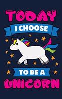 Today I Choose To Be A Unicorn