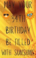 May Your 34th Birthday Be Filled With Sunshine: Funny 34th Birthday Gift Sunshine Journal / Notebook / Diary (6 x 9 - 110 Blank Lined Pages)