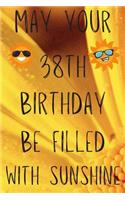 May Your 38th Birthday Be Filled With Sunshine: Funny 38th Birthday Gift Sunshine Journal / Notebook / Diary (6 x 9 - 110 Blank Lined Pages)