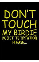 Dont Touch My Birdie Resist Temptation Please