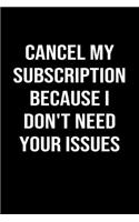 Cancel My Subscription Because I Don't Need Your Issues: A funny soft cover blank lined journal to jot down ideas, memories, goals or whatever comes to mind.