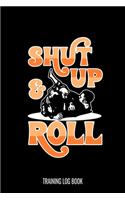 Shut Up And Roll Training Log Book