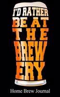 I'd Rather Be At The Brewery: Home brew journal and recipe book for homebrewers