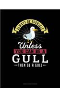 Always Be Yourself Unless You Can Be a Gull Then Be a Gull