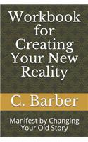 Workbook for Creating Your New Reality
