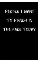 People I Want to Punch in the Face Today: Funny Gag Journal Notebooks That Are Great for Birthday, Anniversary, Christmas, Graduation Gifts for Girls, Women, Men and Boys