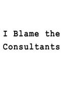 I Blame the Consultants: Blank Lined Journal