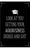 Look At You Getting Your Agribusiness Degree And Shit: Funny Blank Notebook for Degree Holder or Graduate