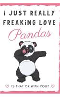 I Just Really Freaking Love Pandas. Is That OK With You?: Cute and Funny Notebook and Journal. For Girls and Boys of All Ages. Perfect For Writing, Drawing, Journaling Sketching and Crayon Coloring