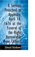 A Sermon Preached at Applesby, April 14, 1676 at the Funeral of the Right Honourable Anne Clifford