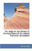 The Judge or an Estimate of the Importance of the Judicial Character Occasioned