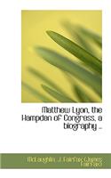 Matthew Lyon, the Hampden of Congress, a Biography ..