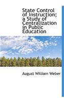 State Control of Instruction; A Study of Centralization in Public Education