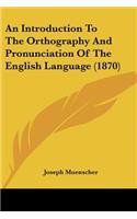 Introduction To The Orthography And Pronunciation Of The English Language (1870)