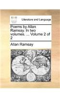 Poems by Allan Ramsay. in Two Volumes. ... Volume 2 of 2