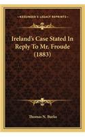 Ireland's Case Stated in Reply to Mr. Froude (1883)