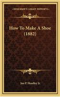 How To Make A Shoe (1882): (English)
