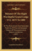 Minutes Of The Right Worshipful Grand Lodge V12, 1875 To 1880