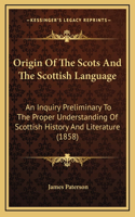 Origin Of The Scots And The Scottish Language: An Inquiry Preliminary To The Proper Understanding Of Scottish History And Literature (1858)