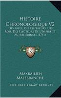 Histoire Chronologique V2: Des Papes, Des Empereurs, Des Rois, Des Electeurs De L'Empire Et Autres Princes (1741)