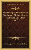 Erinnerung An Friedrich Carl Von Savigny Als Rechtslehrer, Staatsmann Und Christ (1867): (German)