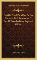 Cartilla Penal Para USO de Las Escuelas de 1 Ensenanza O Sea El Derecho Penal Espanol (1898)