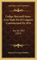 Codigo Mercantil Santa-Cruz Dado Por El Congreso Constitucional De 1834: Ano De 1859 (1859)(Spanish)