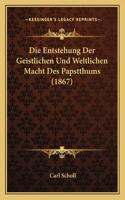 Entstehung Der Geistlichen Und Weltlichen Macht Des Papstthums (1867)