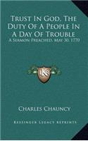 Trust in God, the Duty of a People in a Day of Trouble: A Sermon Preached, May 30, 1770